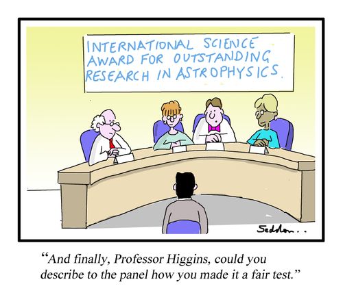 "And finally, Professor Higgins, could you describe to the panel how you made it a  fair test."
