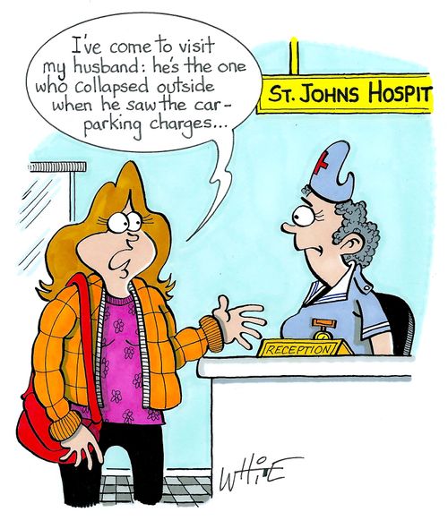 "I've come to visit my husband: he's the one who collapsed outside when he saw the car-parking charges..."