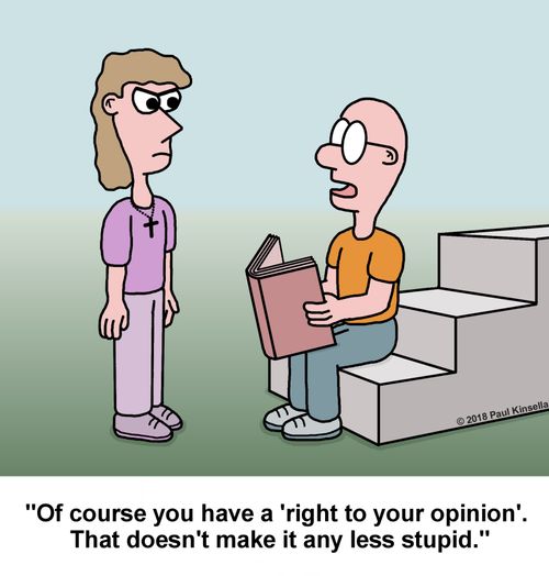 "Of course you have a 'right to your opinion'.  That doesn't make it any less stupid."