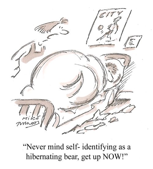 "Never mind self-identifying as a hibernating bear, get up NOW!"