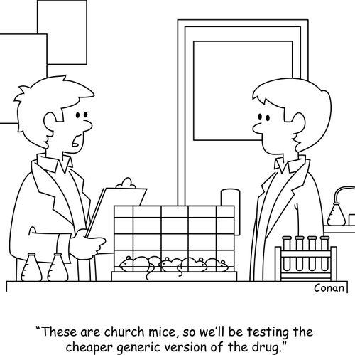 "These are church mice, so we'll be testing the cheaper generic version of the drug."