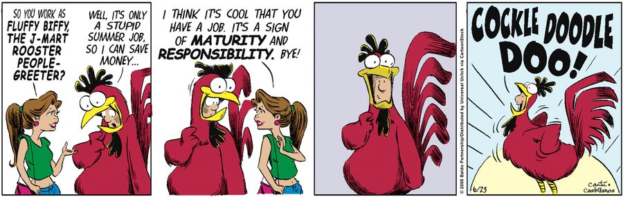 "So you work as Fluffy Biffy, the J-Mart Rooster People-Greeter?"