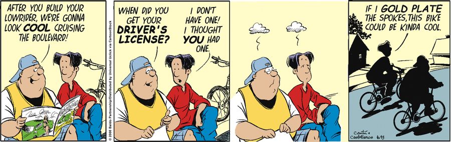 "After you build your lowrider, we're gonna look cool cruising the boulevard! When did you get your driver's license?"