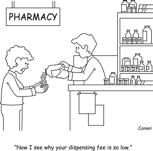 "Now I see why your dispensing fee is so low."