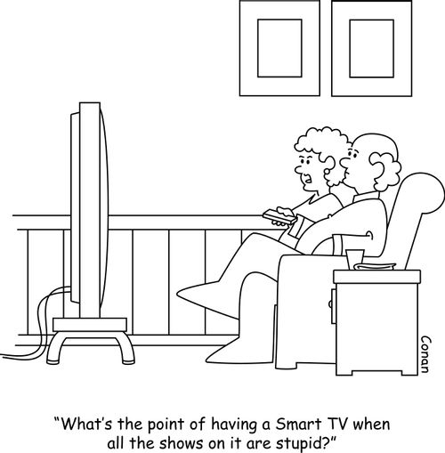 "What's the point of having a Smart TV when all the shows on it are stupid?"