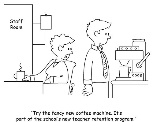 "Try the fancy new coffee machine. It's part of the school's new teacher retention program."