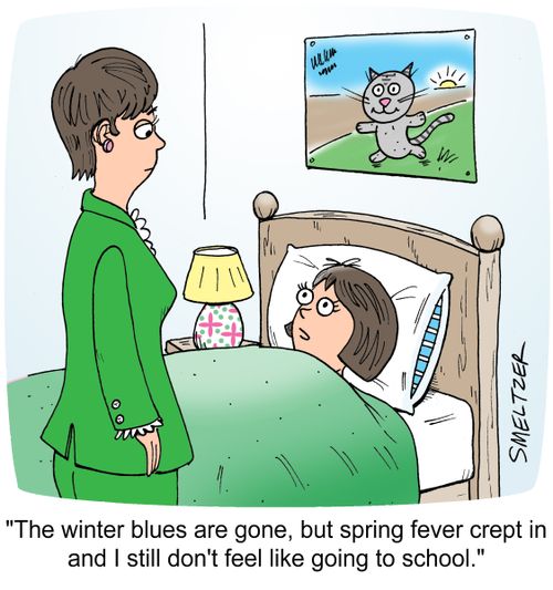 "The winter blues are gone, but spring fever crept in and I still don't feel like going to school."