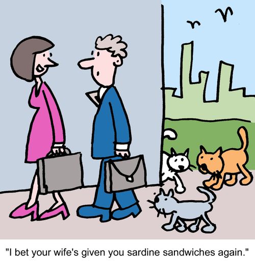 "I bet your wife's given you sardine sandwiches again."
