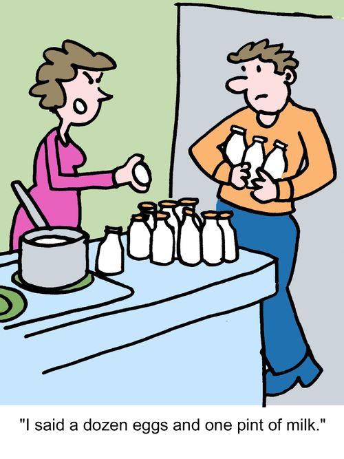 "I said a dozen eggs and one pint of milk."