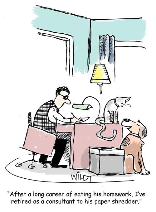 "After a long career of eating his homework, I've retired as a consultant to his paper shredder."