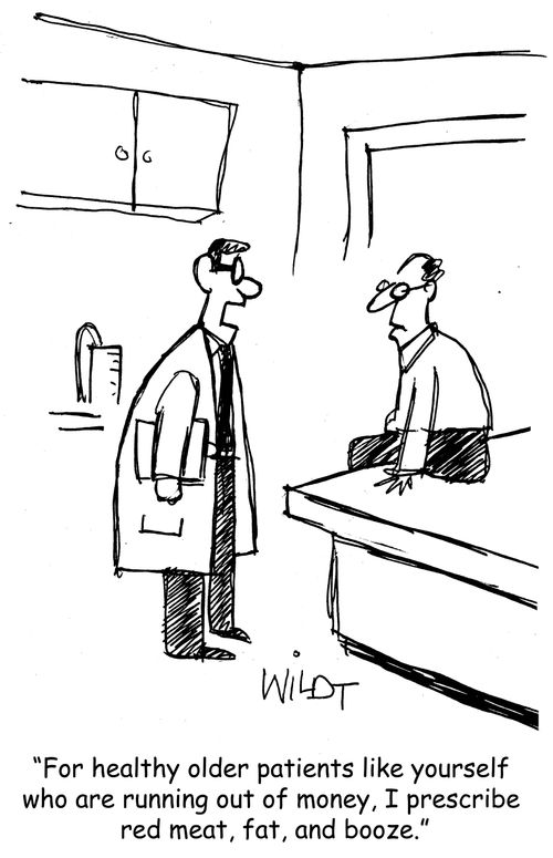 "For healthy older patients like yourself who are running out of money, I prescribe red meat, fat, and booze."