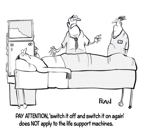 "Pay attention, 'switch it off switch it on again' does not apply to the life support machines."