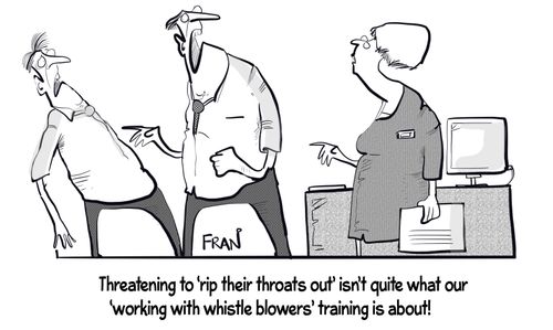 "Threatening to 'rip their throats out' isn't quite what our 'working with whistle blowers' training is about!"