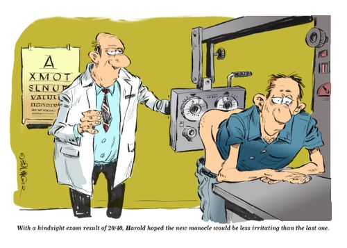 With a hindsight exam result of 20/40, Harold hoped the new monocle would be less irritating than the last one.