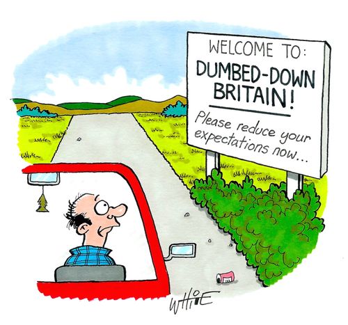 Welcome to: Dumbed-Down Britain! Please reduce your expectations now...