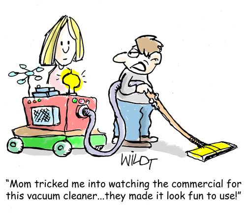 "Mum tricked me into watching the commercial for this vacuum cleaner...they made it look fun to use!"
