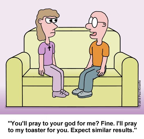 "You'll pray to your god for me? Fine. I'll pray to my toaster for you. Expect similar results."