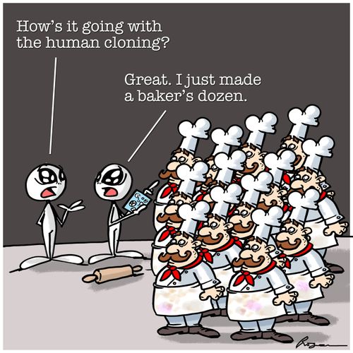 "How's it going with the human cloning?"