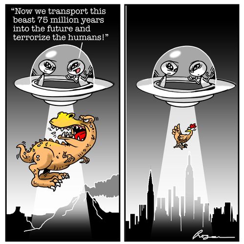 "Now we transport this 75 million years into the future and terrorize the humans!"