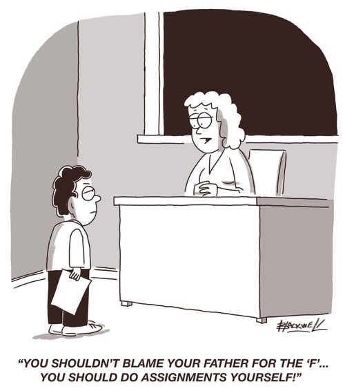 "You shouldn't blame your father for the 'F'...you should do assignments yourself!"