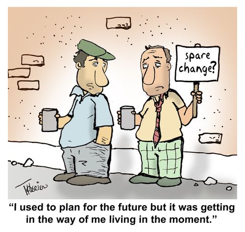 "I used to plan for the future but it was getting in the way of me living in the moment."