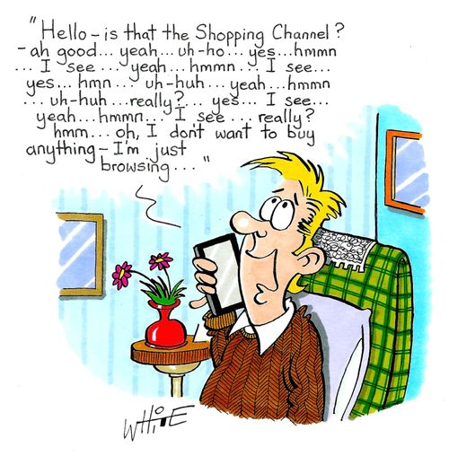 "Hello - is that the Shopping Channel?...I'm just browsing..."