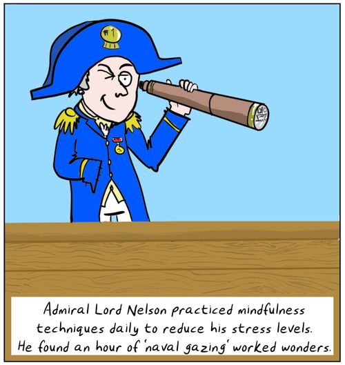 Admiral Lord Nelson practiced mindfulness techniques daily to reduce his stress levels. He found an hour of 'naval gazing' worked wonders.