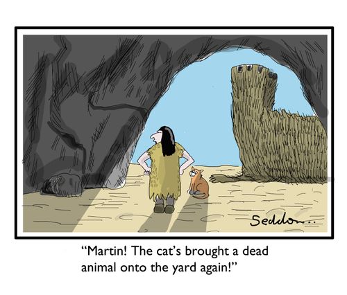 "Martin! The cat's brought a dead animal onto the yard again!"