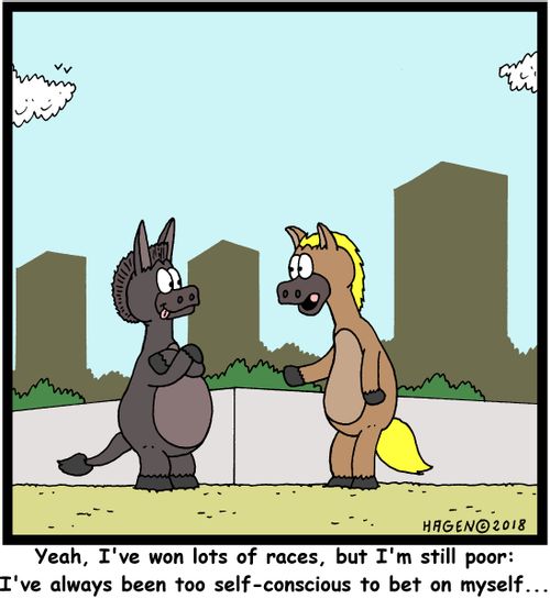 "Yeah, I've won lots of races, but I'm still poor: I've always been too self-conscious to bet on myself..."