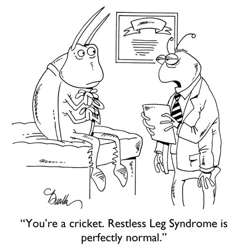 "You're a cricket. Restless Leg Syndrome is perfectly normal."