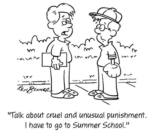 "Talk about cruel and unusual punishment. I have to go to Summer School."