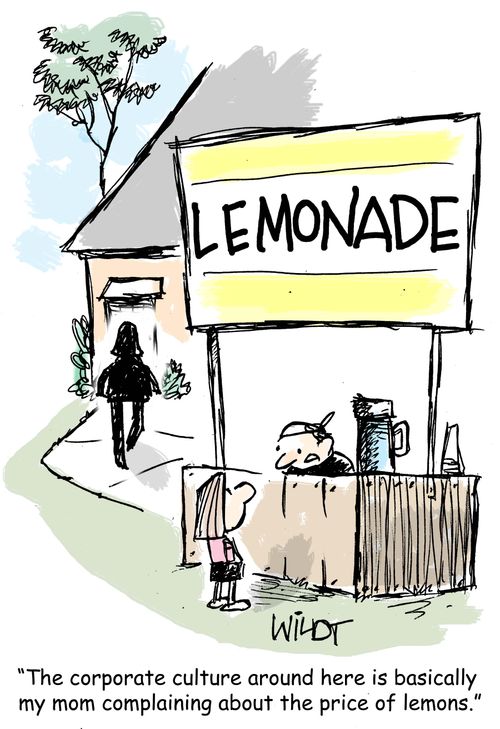 "The corporate culture around here is basically my mom complaining about the price of lemons."
