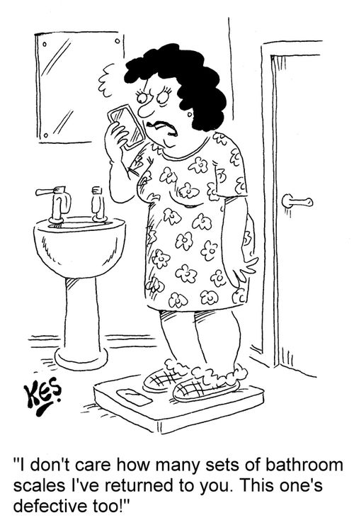 "I don't care how many sets of bathroom scales I've returned to you. This one's defective too!"