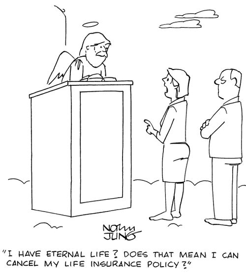 "I have eternal life? Does that mean I can cancel my life insurance policy?"