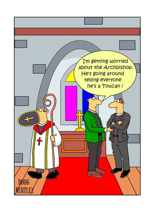 "I'm getting worried about the Archbishop. He's going around telling everyone he's a Toucan!"