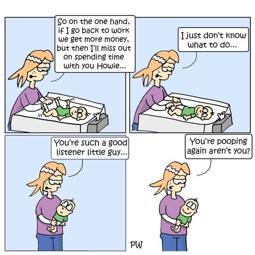 "You're such a good listener little guy...you're pooping again aren't you?"