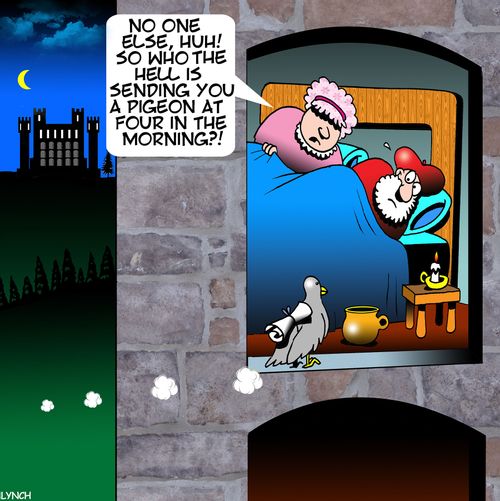 "No one else, huh! So who the hell is sending you a pigeon at four in the morning?!"