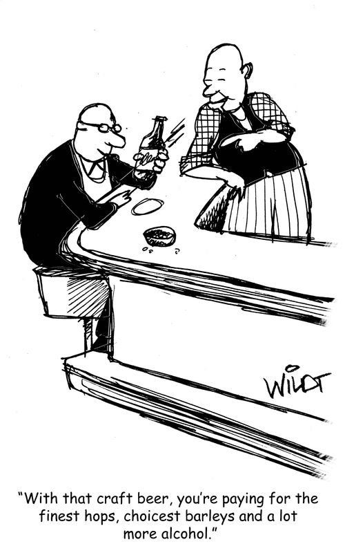 "With that craft beer, you're paying for the finest hops, choicest barleys and a lot more alcohol."