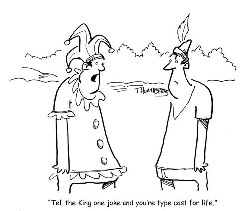 "Tell the king one joke and you're type cast for life."