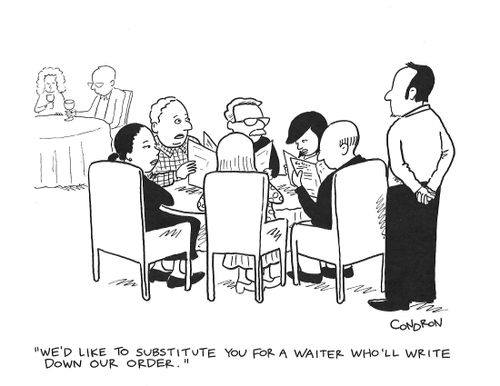 "We'd like to substitute you for a waiter who'll write down our order."