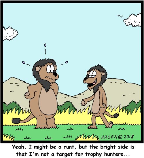 "Yeah, I might be a runt, but the bright side is that I'm not a target for trophy hunters..."