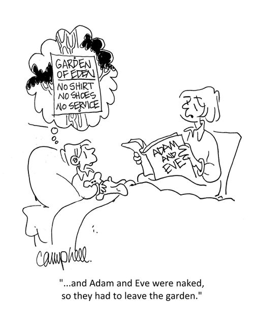 "...and Adam and Eve were naked, so they had to leave the garden."