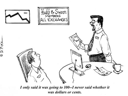 "I only said it was going to 100 - I never said whether it was dollars or cents."