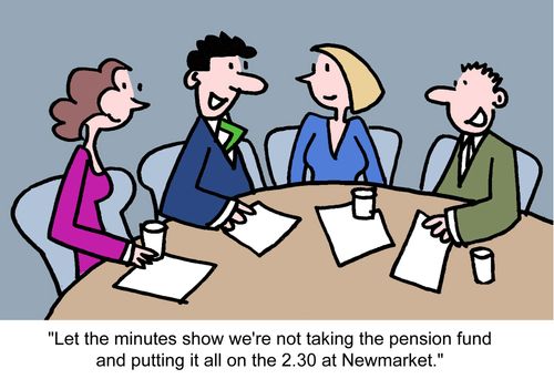 "Let the minutes show we're not taking the pension fund and putting it all on the 2.30 at Newmarket." 