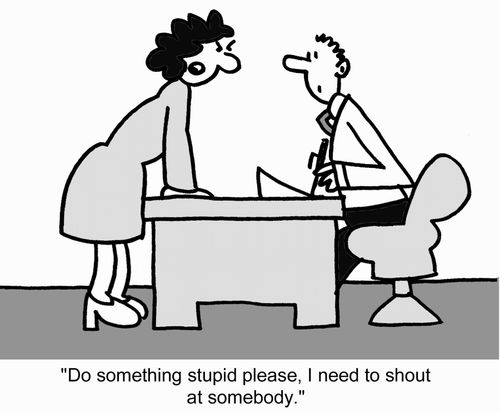 "Do something stupid please, I need to shout at somebody." 