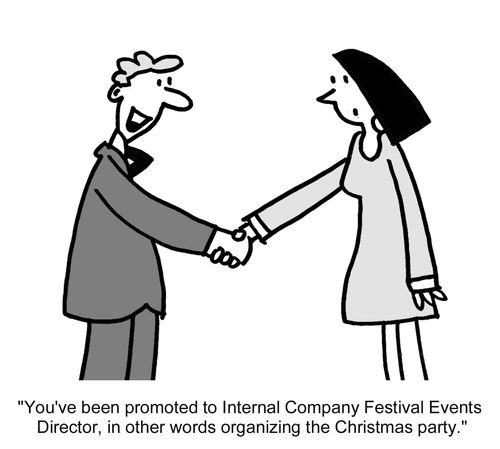 "You've been promoted to Internal Company Festival Events Director, in other words organizing the Christmas party."