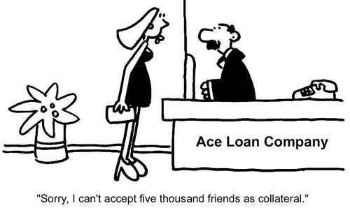 "Sorry, I can't accept five thousand friends as collateral." 