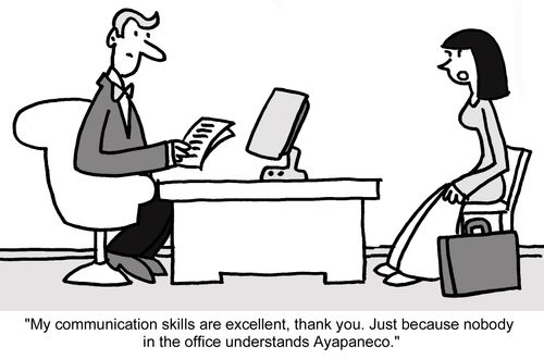 "My communication skills are excellent, thank you. Just because nobody in the office understands Ayapaneco." 
