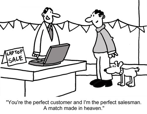 "You're the perfect customer and I'm the perfect salesman. A match made in heaven." 