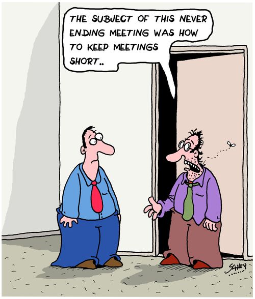 "The subject of this never ending meeting was how to keep meetings short..."